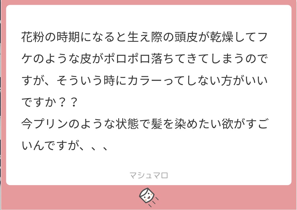 マシュマロで美容師に匿名で質問 花粉症で頭皮からフケが ヘアカラーしないほうがいいの Liss 恵比寿 フリーランス美容師のみの美容室 代表 渡辺真一 髪を綺麗にする仕事 コンプレックス お悩み相談