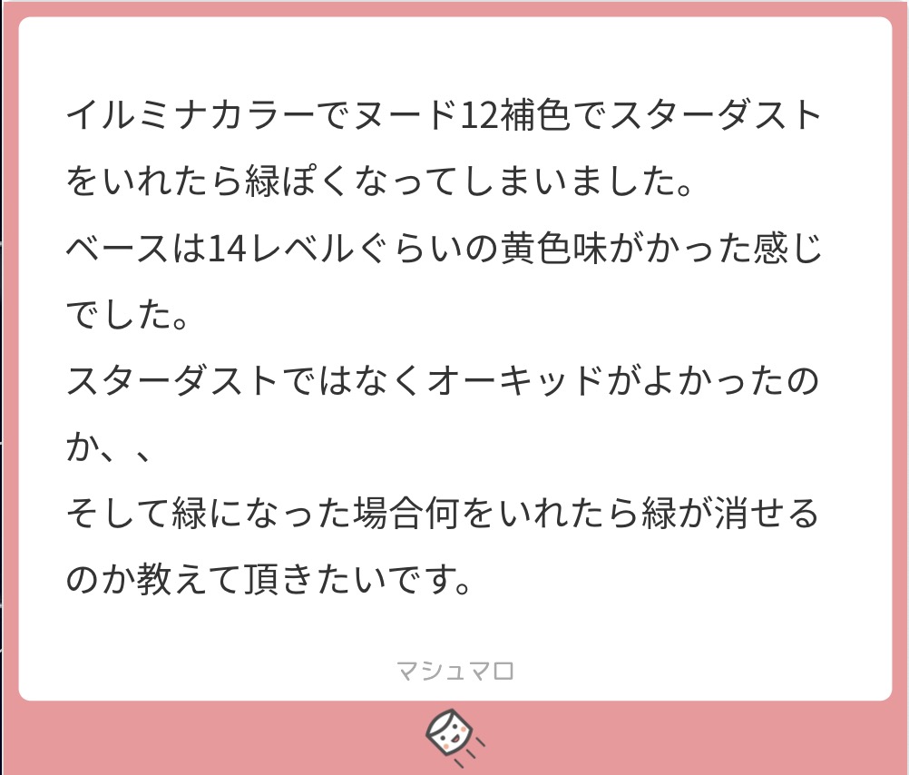 マシュマロで美容師に匿名で質問 イルミナカラーのヌードに補色でスターダストを入れたら緑になった どうしたら緑が消える Liss 恵比寿 フリーランス美容師のみの美容室 代表 渡辺真一 地毛に戻す美容師 コンプレックス お悩み相談